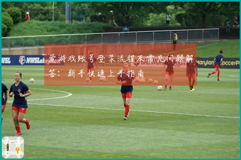 爱游戏账号登录流程及常见问题解答：新手快速上手指南