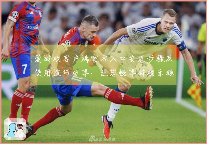 爱游戏客户端官方入口安装步骤及使用技巧分享，让您畅享游戏乐趣