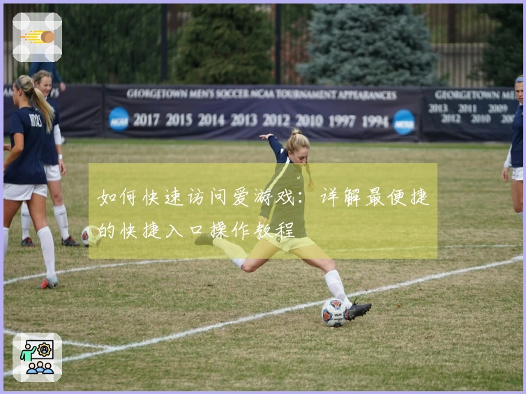 如何快速访问爱游戏：详解最便捷的快捷入口操作教程